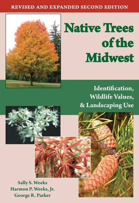 Native Trees of the Midwest: Identification, Wildlife Value, and Landscaping Use By Sally S. Weeks, Harmon P. Weeks, George R. Parker Cover Image