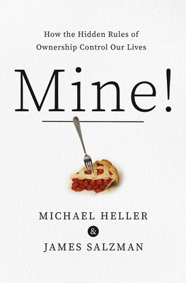 Mine!: How the Hidden Rules of Ownership Control Our Lives By Michael A. Heller, James Salzman Cover Image