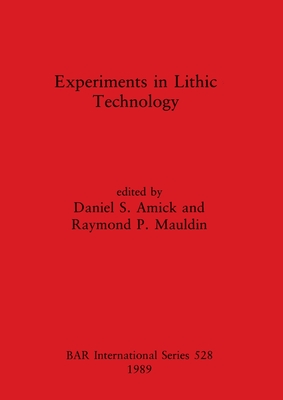 Experiments in Lithic Technology (BAR International #528) By Daniel S. Amick (Editor), Raymond P. Mauldin (Editor) Cover Image