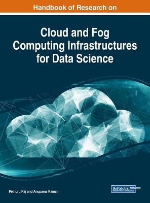 Handbook of Research on Cloud and Fog Computing Infrastructures for Data Science By Pethuru Raj (Editor), Anupama Raman (Editor) Cover Image