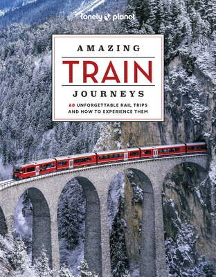 Lonely Planet Amazing Train Journeys 2 By Lonely Planet Cover Image