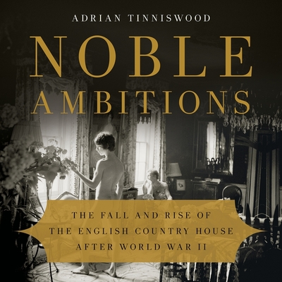Noble Ambitions: The Fall and Rise of the English Country House After World War II By Adrian Tinniswood, Roger May (Read by) Cover Image