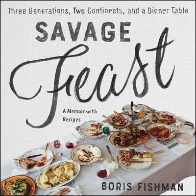 Savage Feast Lib/E: Three Generations, Two Continents, and a Dinner Table (a Memoir with Recipes) Cover Image