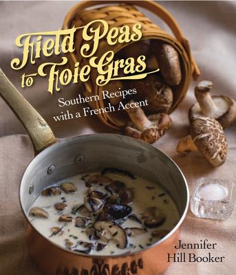 Field Peas to Foie Gras: Southern Recipes with a French Accent By Jennifer Booker, Deborah Llewellyn (Photographer) Cover Image