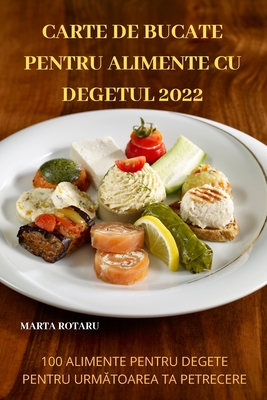Carte de Bucate Pentru Alimente Cu Degetul 2022 By Marta Rotaru Cover Image