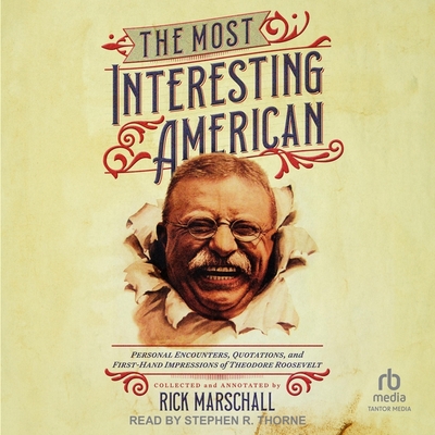 The Most Interesting American: Personal Encounters, Quotations, and First-Hand Impressions of Theodore Roosevelt Cover Image