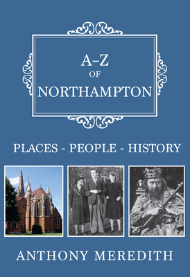 A-Z of Northampton: Places-People-History Cover Image