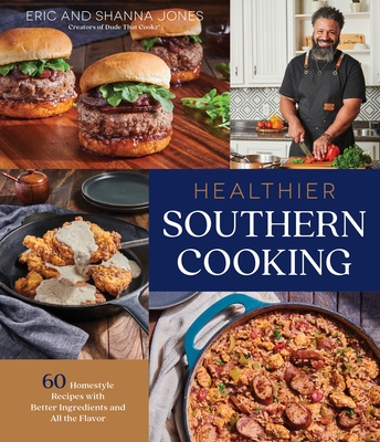 Healthier Southern Cooking: 60 Homestyle Recipes with Better Ingredients and All the Flavor By Eric Jones, Shanna Jones Cover Image