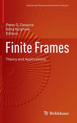Finite Frames: Theory and Applications (Applied and Numerical Harmonic Analysis)