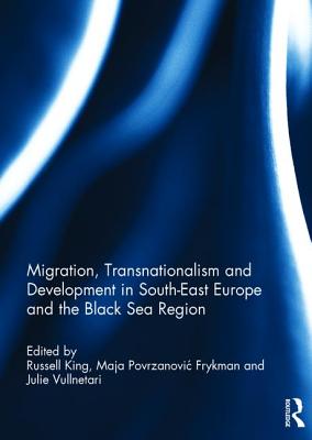 Migration, Transnationalism and Development in South-East Europe and the Black Sea Region By Russell King (Editor), Maja Povrzanovic Frykman (Editor), Julie Vullnetari (Editor) Cover Image