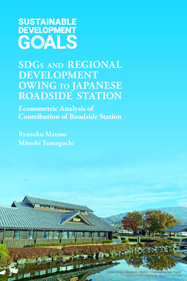 Sdgs and Regional Development Owing to Japanese Roadside Station: Econometric Analysis of Contribution of Roadside Station By Ryusaku Matsuo, Mitoshi Yamaguchi Cover Image