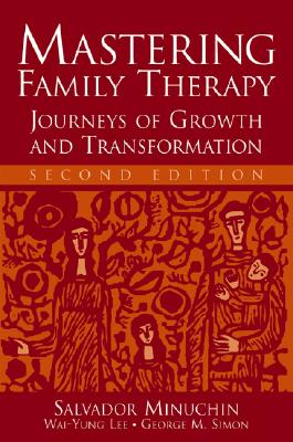 Mastering Family Therapy: Journeys of Growth and Transformation By Salvador Minuchin, Wai-Yung Lee, George M. Simon Cover Image