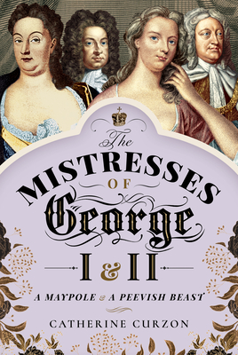 The Mistresses of George I and II: A Maypole and a Peevish Beast