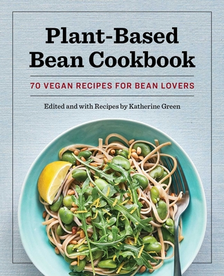 Plant-Based Bean Cookbook: 70 Vegan Recipes for Bean Lovers Cover Image