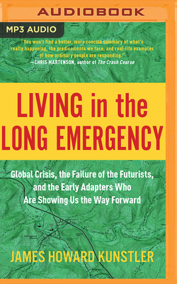 Living in the Long Emergency: Global Crisis, the Failure of the Futurists, and the Early Adapters Who Are Showing Us the Way Forward Cover Image