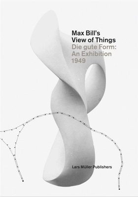 Max Bill's View of Things: Die Gute Form: An Exhibition 1949