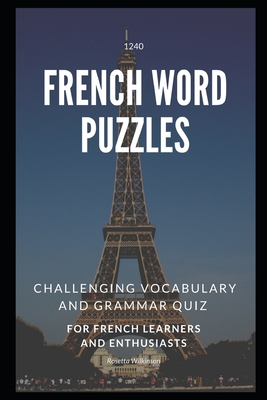 1240 French Word Puzzles: Challenging Vocabulary and Grammar Quiz for French Learners and Enthusiasts By Rosetta Wilkinson Cover Image