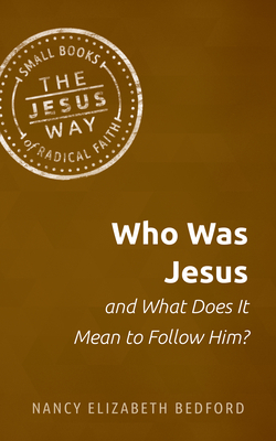 Who Was Jesus and What Does It Mean to Follow Him? By Nancy Elizabeth Bedford Cover Image