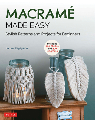 Macrame Made Easy: Stylish Patterns and Projects for Beginners (Over 500 Photos and 200 Diagrams) By Harumi Kageyama, Tomiko Fujisawa (With) Cover Image