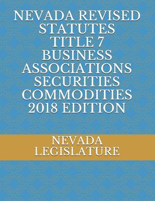 Nevada Revised Statutes Title 7 Business Associations Securities Commodities 2018 Edition Cover Image