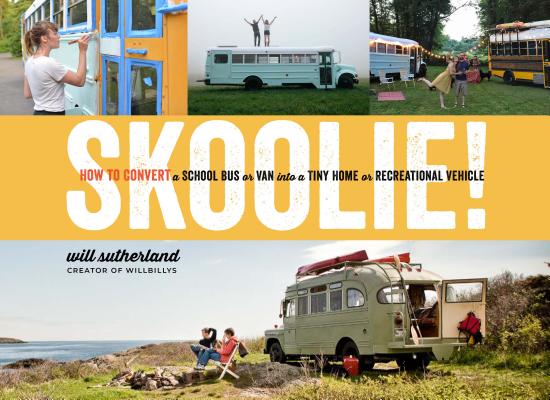 Skoolie!: How to Convert a School Bus or Van into a Tiny Home or Recreational Vehicle By Will Sutherland Cover Image