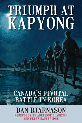 Triumph at Kapyong: Canada's Pivotal Battle in Korea By Dan Bjarnason Cover Image