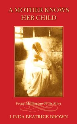 A Mother Knows Her Child Poetic Meditations from Mary By Linda Beatrice Brown Cover Image