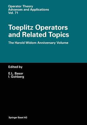 Toeplitz Operators and Related Topics: The Harold Widom Anniversary Volume Workshop on Toeplitz and Wiener-Hopf Operators, Santa Cruz, California, Sep (Operator Theory: Advances and Applications #71) Cover Image