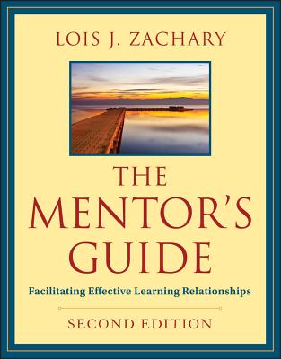 The Mentor's Guide, Second Edition: Facilitating Effective Learning Relationships By Lois J. Zachary Cover Image