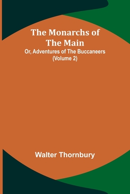 The Monarchs of the Main; Or, Adventures of the Buccaneers (Volume 2) By Walter Thornbury Cover Image