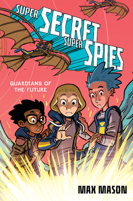 Super Secret Super Spies: Guardians of the Future By Max Mason Cover Image