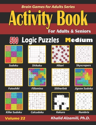 Activity Book for Adults & Seniors: 500 Medium Logic Puzzles (Sudoku - Fillomino - Kakuro - Futoshiki - Hitori - Slitherlink - Killer Sudoku - Calcudo Cover Image
