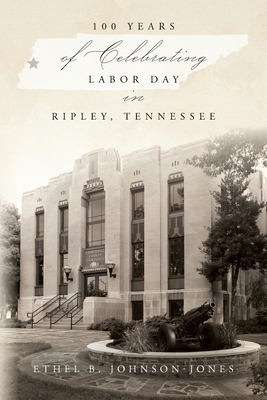 100 Years of Celebrating Labor Day in Ripley, Tennessee By Ethel B. Johnson-Jones Cover Image