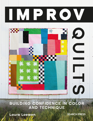 Improv Quilts: Building confidence in color and technique By Laura Loewen Cover Image