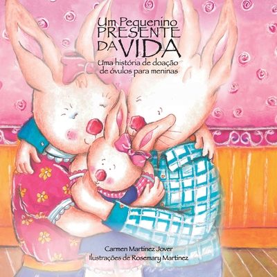 Um pequenino presente da vida, uma história de doação de óvulos para meninas By Carmen Martinez Jover, Rosemary Martinez (Illustrator), Larissa Cortina Martins (Translator) Cover Image
