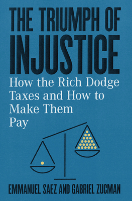 The Triumph of Injustice: How the Rich Dodge Taxes and How to Make Them Pay Cover Image