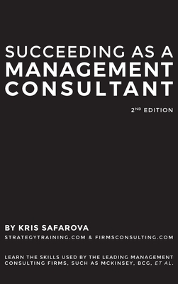 Succeeding as a Management Consultant: Learn the skills used by the leading management consulting firms, such as McKinsey, BCG, et al.: Learn the skil By Safarova Kris Cover Image