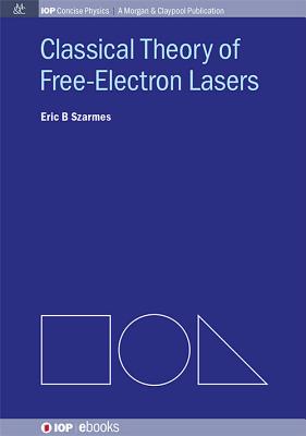 Classical Theory of Free-Electron Lasers (Iop Concise Physics: A Morgan & Claypool Publication)