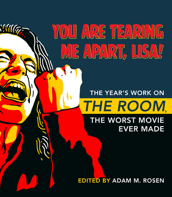 You Are Tearing Me Apart, Lisa!: The Year's Work on the Room, the Worst Movie Ever Made (Year's Work: Studies in Fan Culture and Cultural Theory) By Adam M. Rosen (Editor), Landon Palmer (Contribution by), Nathan Abrams (Contribution by) Cover Image