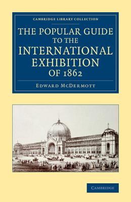 The Popular Guide to the International Exhibition of 1862 (Cambridge Library Collection - British and Irish History)