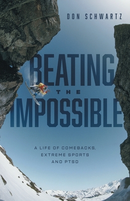 Beating the Impossible: A Life of Comebacks, Extreme Sports and PTSD By Don Schwartz, Bronwyn Preece (Editor), Lee Schwartz (Editor) Cover Image