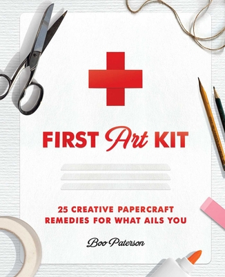 First Art Kit: 25 Creative Papercraft Remedies for What Ails You Cover Image