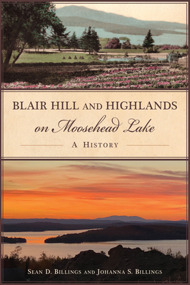 Blair Hill and Highlands on Moosehead Lake: A History (The History Press)