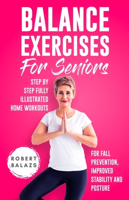 Balance Exercises for Seniors: Step by Step Fully Illustrated Home Workouts for Fall Prevention, Improved Stability, and Posture Cover Image