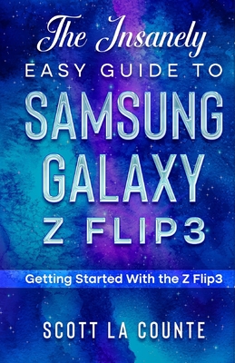 The Insanely Easy Guide to the Samsung Galaxy Z Flip3: Getting Started With the Z Flip3 Cover Image