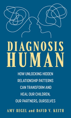 Diagnosis Human: How Unlocking Hidden Relationship Patterns Can Transform and Heal Our Children, Our Partners, Ourselves Cover Image