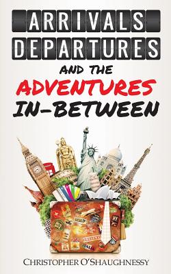 Arrivals, Departures and the Adventures In-Between Cover Image