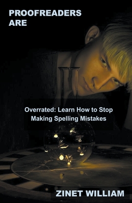 Proofreaders are Overrated: Learn How to Stop Making Spelling Mistakes By Zinet William Cover Image