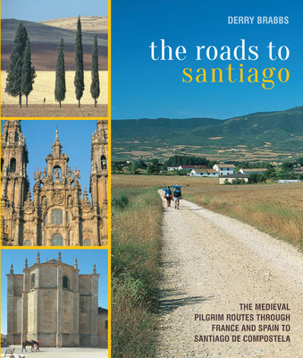 The Roads to Santiago: The Medieval Pilgrim Routes Through France and Spain to Santiago de Compostela Cover Image