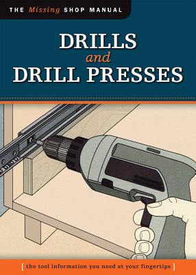 Drills and Drill Presses (Missing Shop Manual ): The Tool Information You Need at Your Fingertips By Skill Institute Press Editor John Kelsey Cover Image